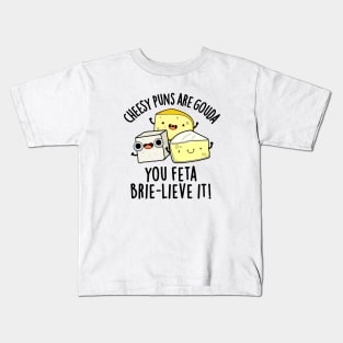 Cheesy Puns Are Gouda You Feta Brielive It Cheese Pun Kids T-Shirt